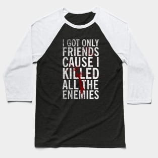 I got only friends Baseball T-Shirt